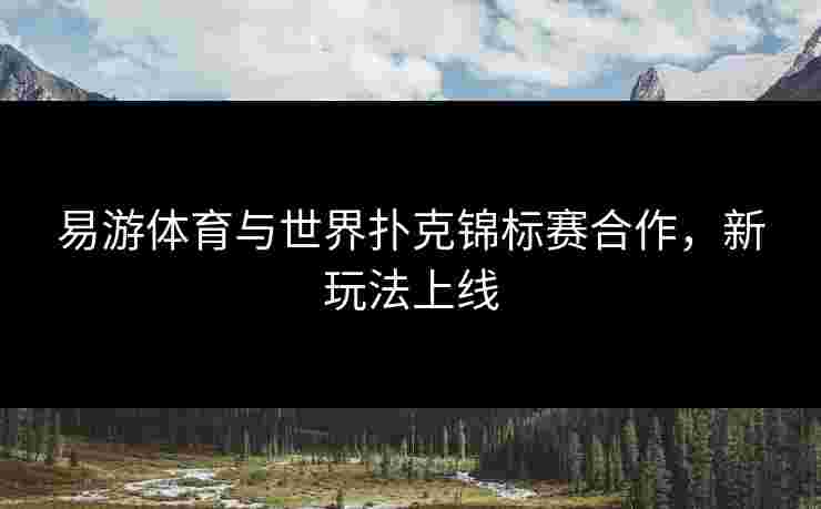易游体育与世界扑克锦标赛合作，新玩法上线